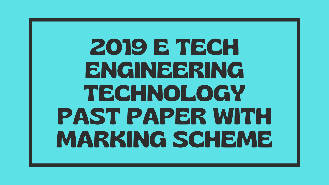 2019 E Tech Engineering Technology Past Paper with Marking Scheme